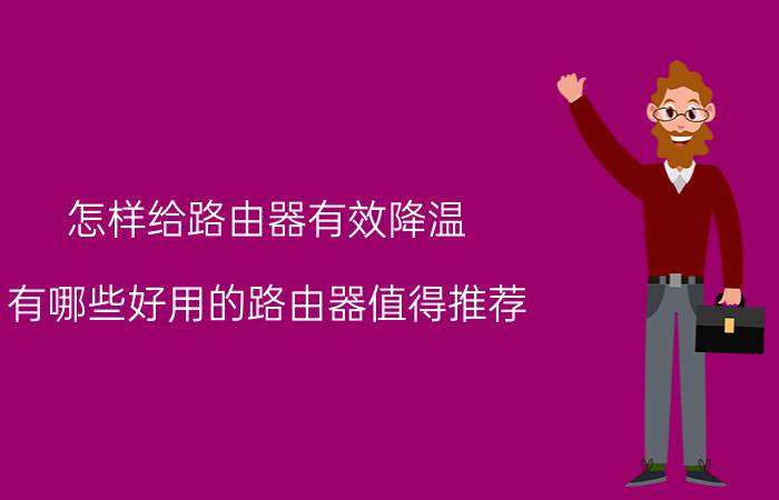 怎样给路由器有效降温 有哪些好用的路由器值得推荐？